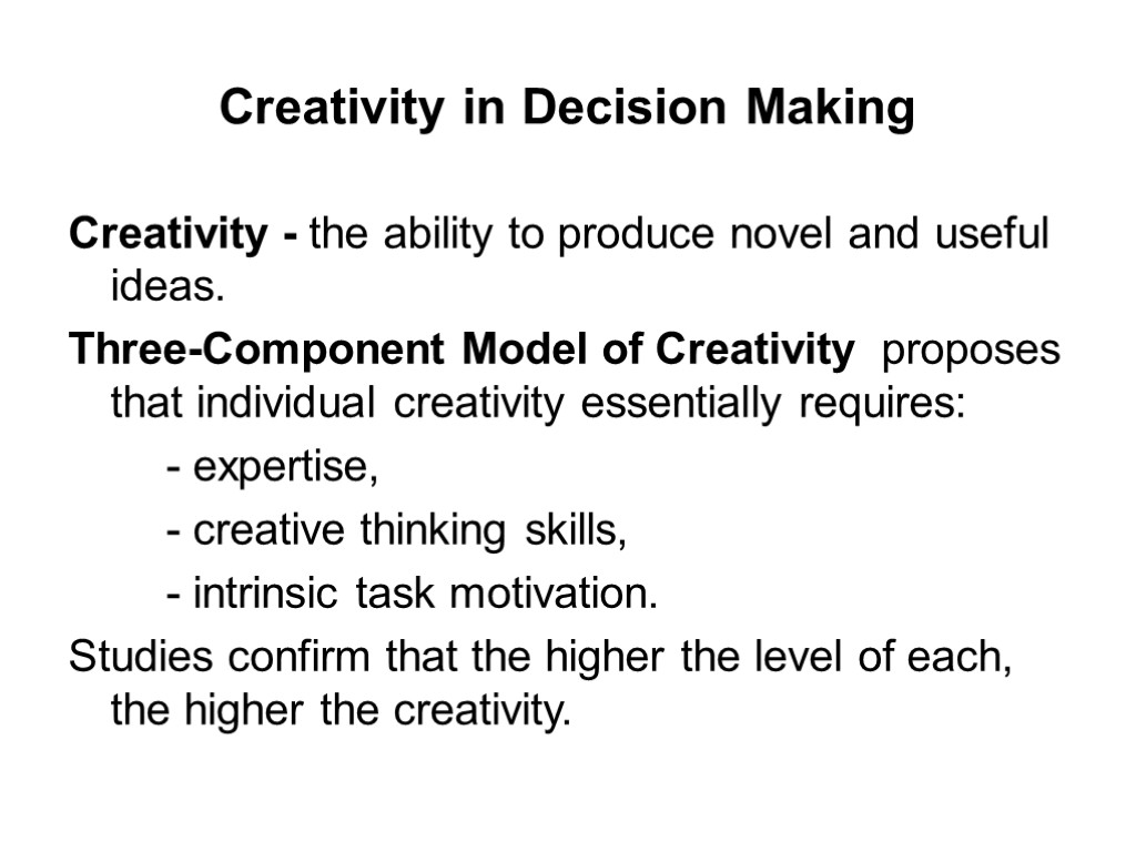 Creativity in Decision Making Creativity - the ability to produce novel and useful ideas.